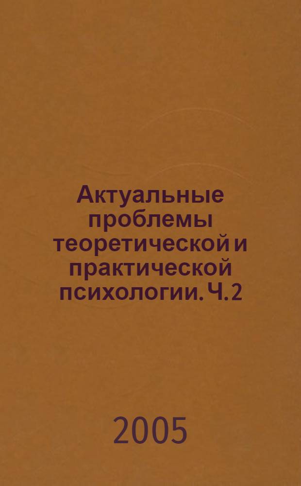 Актуальные проблемы теоретической и практической психологии. [Ч. 2]