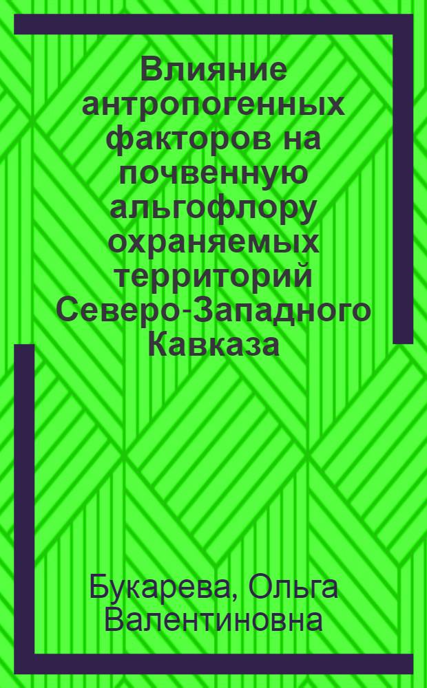 Влияние антропогенных факторов на почвенную альгофлору охраняемых территорий Северо-Западного Кавказа : автореф. дис. на соиск. учен. степ. канд. биол. наук : специальность 03.00.16 <Экология>