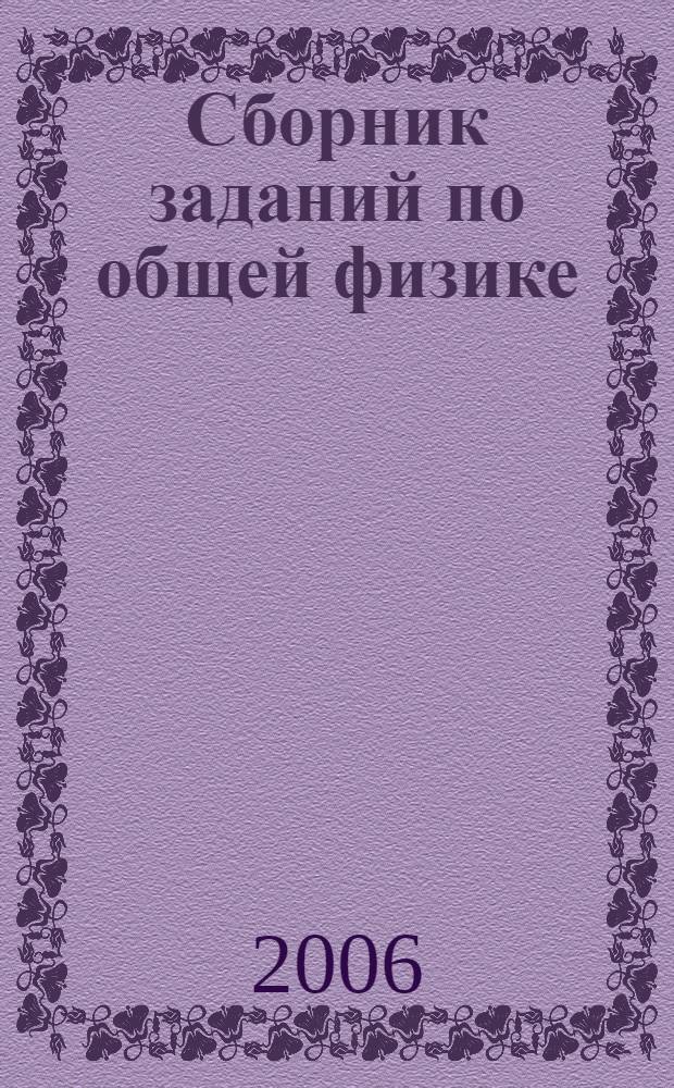 Сборник заданий по общей физике : 100 вариантов х 100 задач : учебное пособие для студентов высших учебных заведений по направлениям и специальностям в области техники и технологии