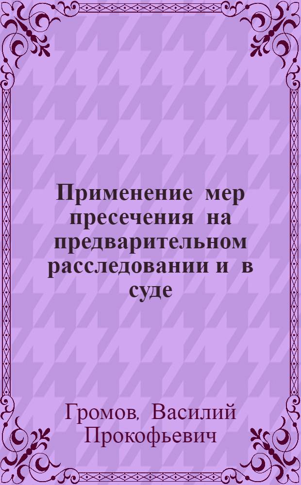 Применение мер пресечения на предварительном расследовании и в суде = Preventive punishments applikation at the preliminary investigation and in court