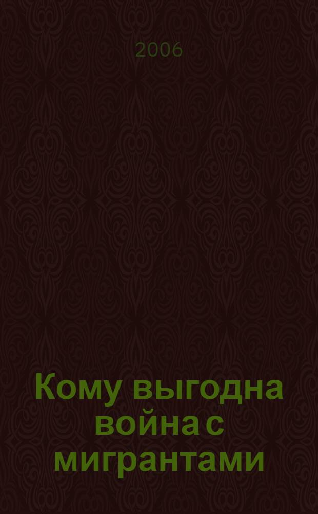 Кому выгодна война с мигрантами : сборник публикаций 2001-2005 гг