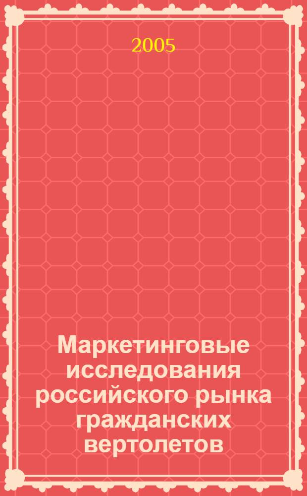 Маркетинговые исследования российского рынка гражданских вертолетов : учебное пособие для студентов вузов, обучающихся по специальности 13010 - "Самолето- и вертолетостроение"