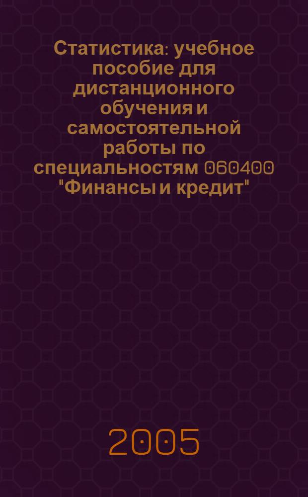 Статистика : учебное пособие для дистанционного обучения и самостоятельной работы по специальностям 060400 "Финансы и кредит", 061000 "Государственное и муниципальное управление"