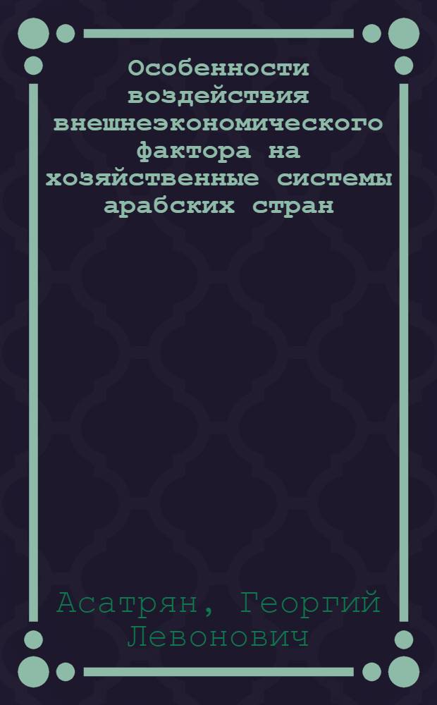Особенности воздействия внешнеэкономического фактора на хозяйственные системы арабских стран : (на примере Иордании, Ливана и Сирии) : автореф. дис. на соиск. учен. степ. канд. экон. наук : специальность 08.00.14 <Мировая экономика>