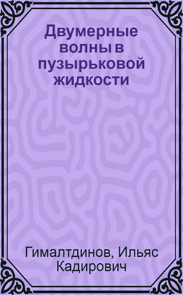 Двумерные волны в пузырьковой жидкости : автореф. дис. на соиск. учен. степ. д-ра физ.-мат. наук : специальность 01.02.05 <Механика жидкости, газа и плазмы>