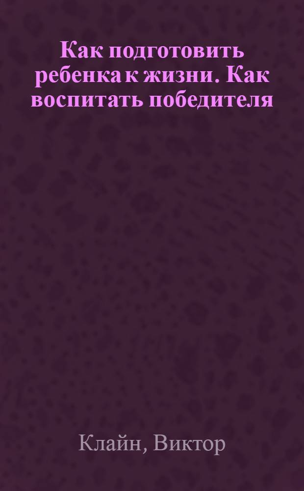 Как подготовить ребенка к жизни. Как воспитать победителя