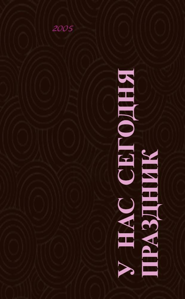 У нас сегодня праздник : сценарии утренников, школьных вечеров и игровых программ