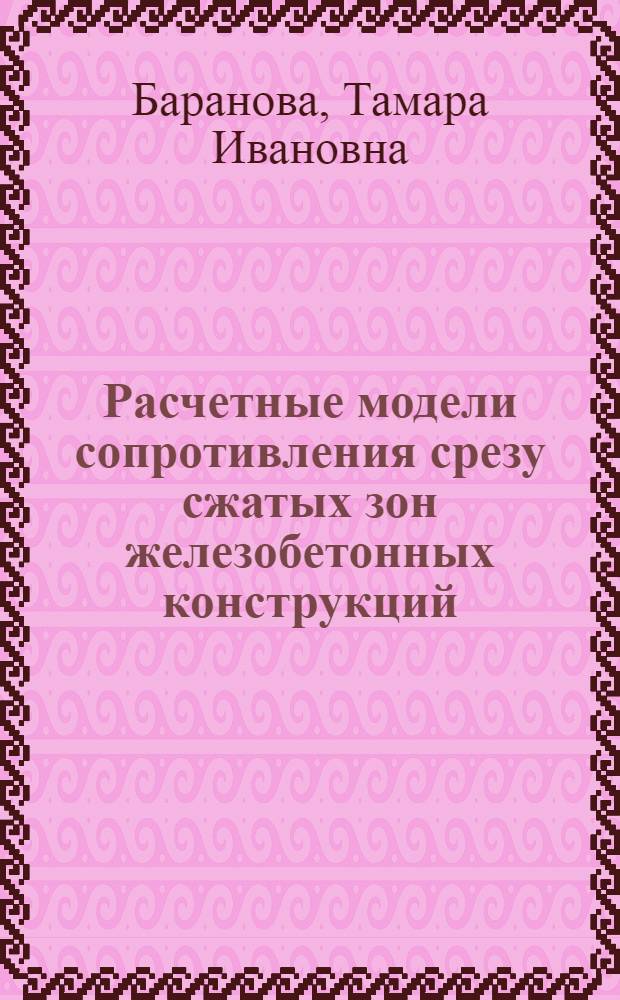 Расчетные модели сопротивления срезу сжатых зон железобетонных конструкций : учебное пособие по курсу "Бетонные и железобетонные конструкции" для студентов строительных специальностей : учебное пособие для студентов, обучающихся по направлению 653500 "Строительство"