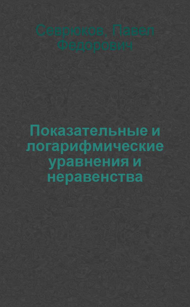 Показательные и логарифмические уравнения и неравенства : учебно-методическое пособие
