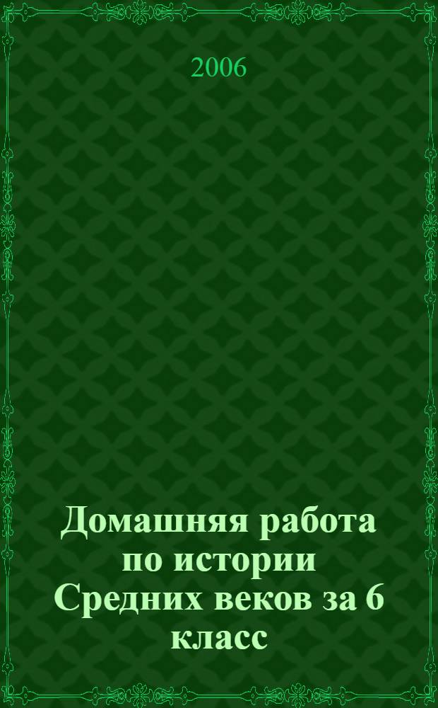 Домашняя работа по истории Средних веков за 6 класс : к учебнику "История Средних веков: учеб. для 6 кл. общеобразоват. учреждений / В.А. Ведюшкин; под ред. А.О. Чубарьяна. - 4-е изд. - М.: Просвещение, 2003" : учебно-методическое пособие