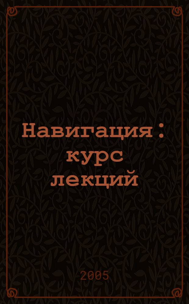 Навигация : курс лекций : учебное пособие для студентов (курсантов) морских специальностей вузов региона