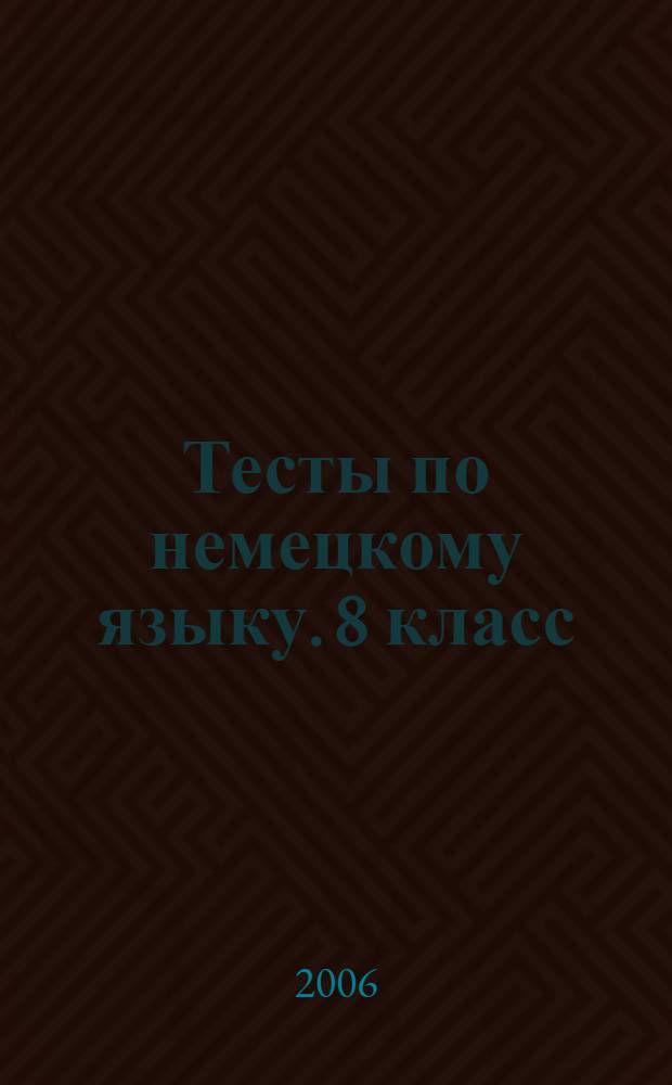 Тесты по немецкому языку. 8 класс: учебно-метод. пособие...