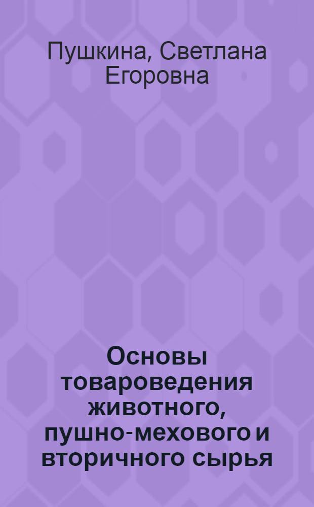 Основы товароведения животного, пушно-мехового и вторичного сырья : учебное пособие для учащихся колледжей Белкоопсоюза по профессии "Заготовитель продуктов и сырья"