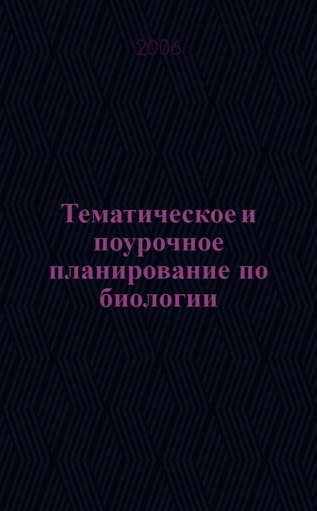 Тематическое и поурочное планирование по биологии : 10-11 классы : к учебнику А.А. Каменского, Е.А. Криксунова, В.В. Пасечника "Общая биология: 10-11 классы" (М.: Дрофа)