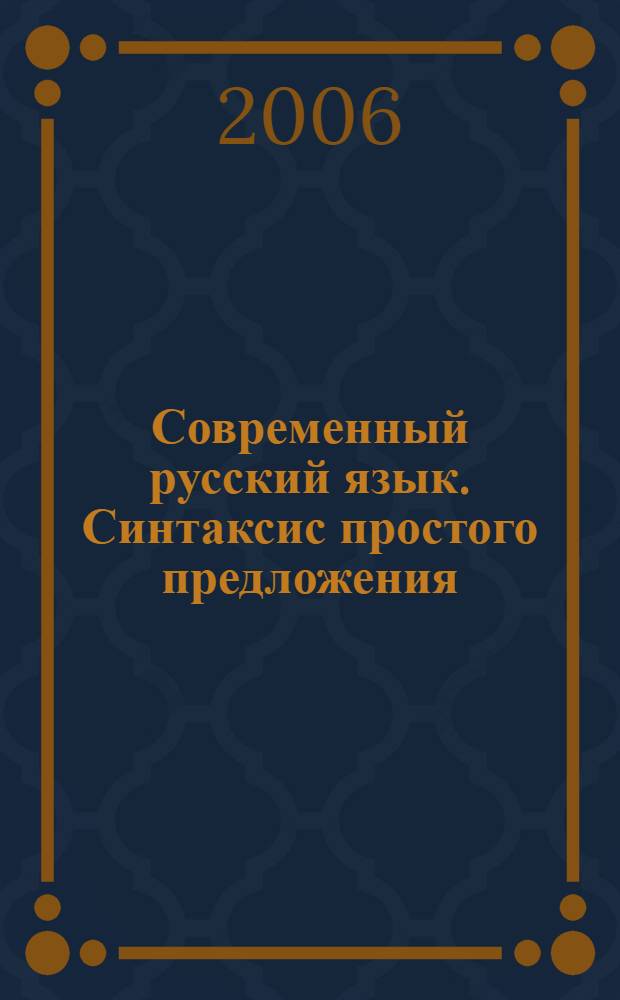 Современный русский язык. Синтаксис простого предложения : (теоретический курс) : учебное пособие : для студентов высших учебных заведений, обучающихся по направлению 03100 и специальности 031001 - Филология