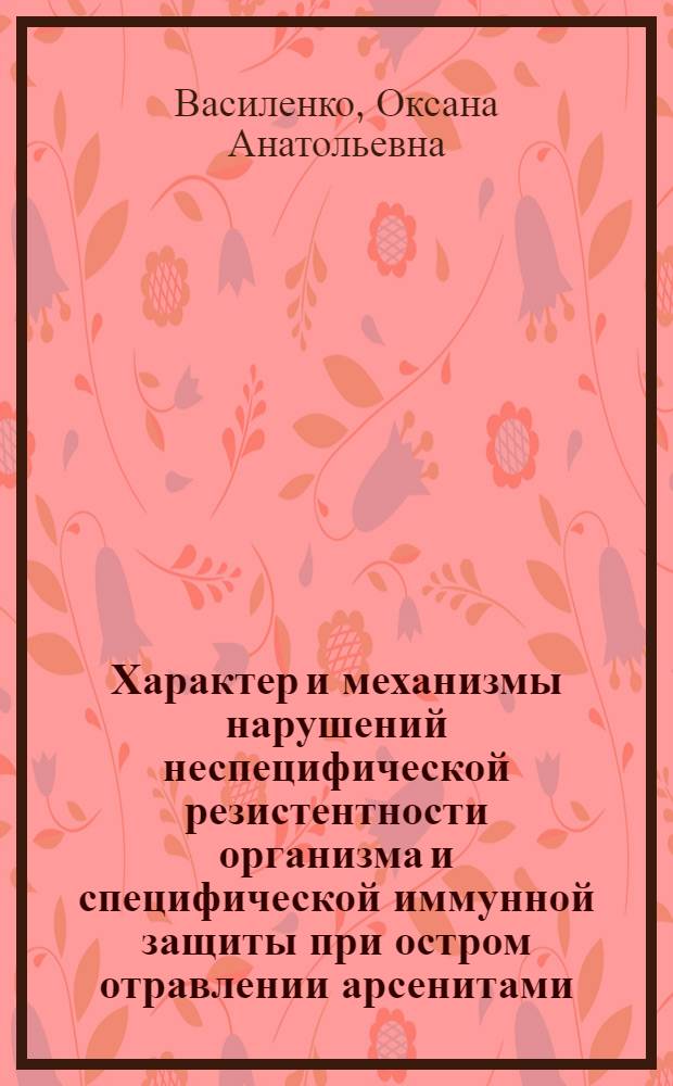 Характер и механизмы нарушений неспецифической резистентности организма и специфической иммунной защиты при остром отравлении арсенитами : автореф. дис. на соиск. учен. степ. к.м.н. : спец. 14.00.16 : спец. 14.00.36