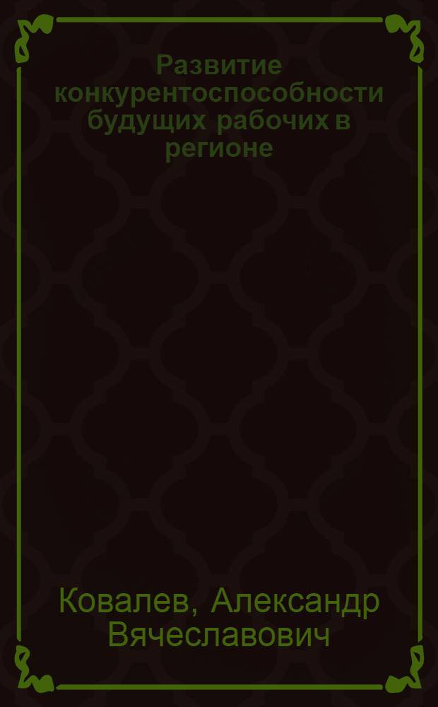 Развитие конкурентоспособности будущих рабочих в регионе : учебно-методическое пособие