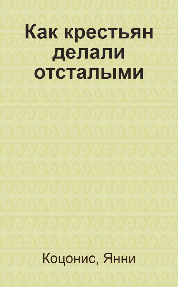 Как крестьян делали отсталыми : сельскохозяйственные кооперативы и аграрный вопрос в России, 1861-1914