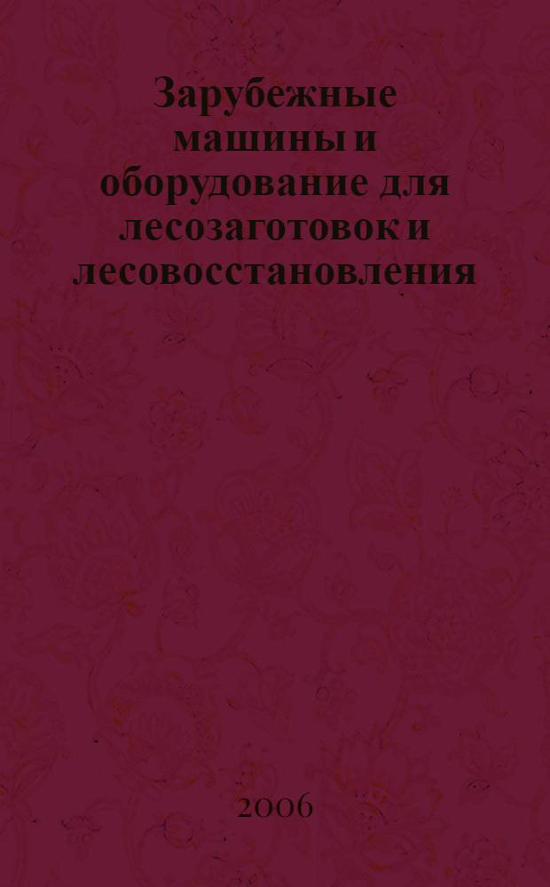 Зарубежные машины и оборудование для лесозаготовок и лесовосстановления : учебное пособие для студентов вузов, обучающихся по направлению подготовки дипломированных специалистов 250400 (656300) Технология лесозаготовительных и деревоперерабатывающих производств по специальности 250401 (260100) Лесоинженерное дело