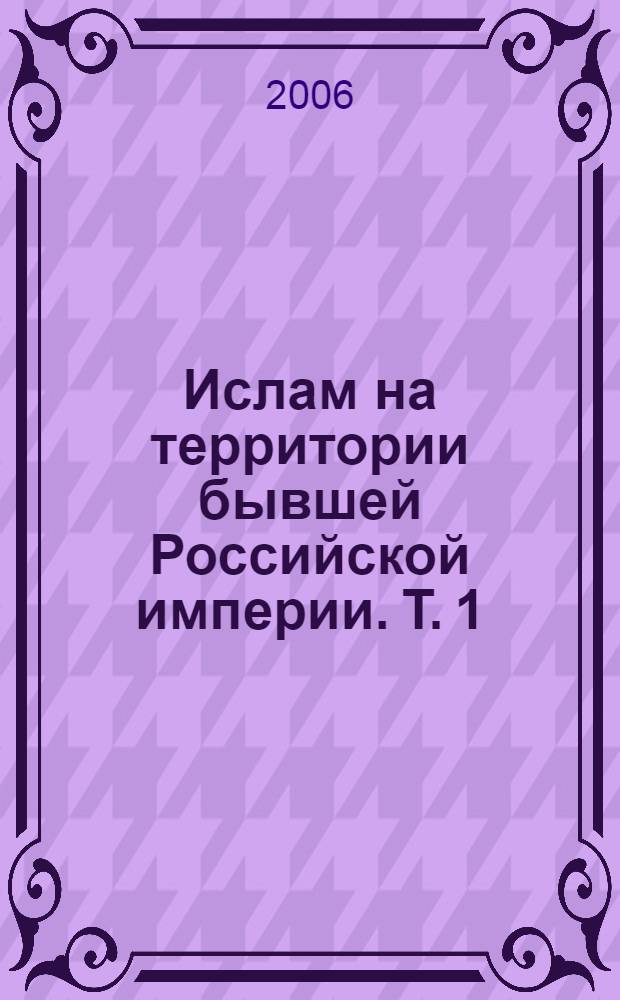 Ислам на территории бывшей Российской империи. Т. 1