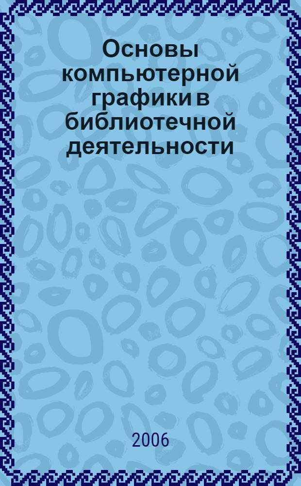 Основы компьютерной графики в библиотечной деятельности : конспект лекционного материала и практических заданий
