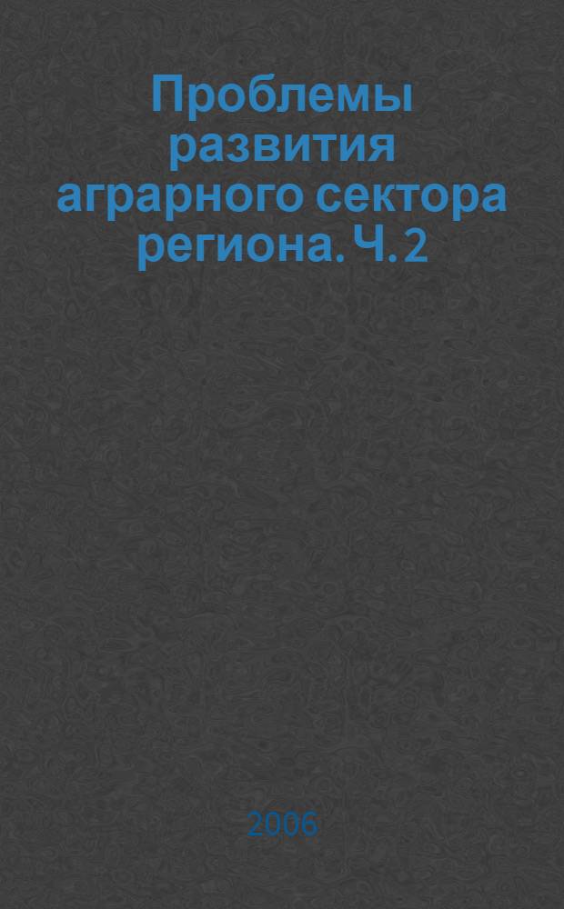 Проблемы развития аграрного сектора региона. Ч. 2
