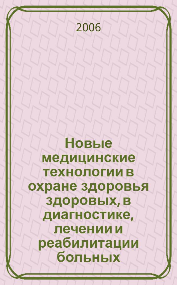 Новые медицинские технологии в охране здоровья здоровых, в диагностике, лечении и реабилитации больных : IV Международная научно-практическая конференция, 24-25 марта 2006 г. : сборник материалов