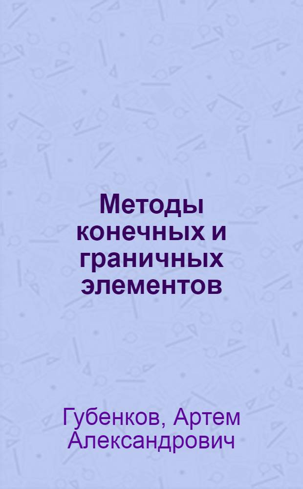 Методы конечных и граничных элементов : теорет. основы мат. моделирования твердотел. упругих устройств