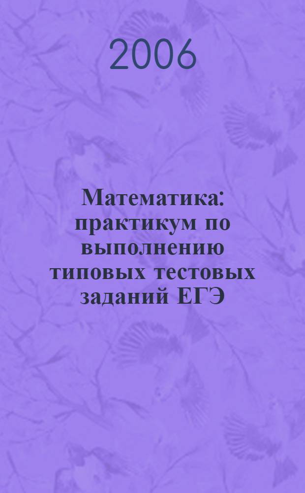 Математика: практикум по выполнению типовых тестовых заданий ЕГЭ: учеб.-метод. пособие