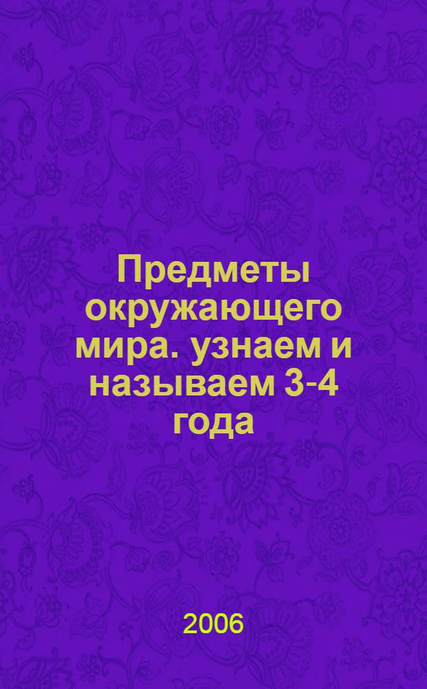 Предметы окружающего мира. узнаем и называем 3-4 года