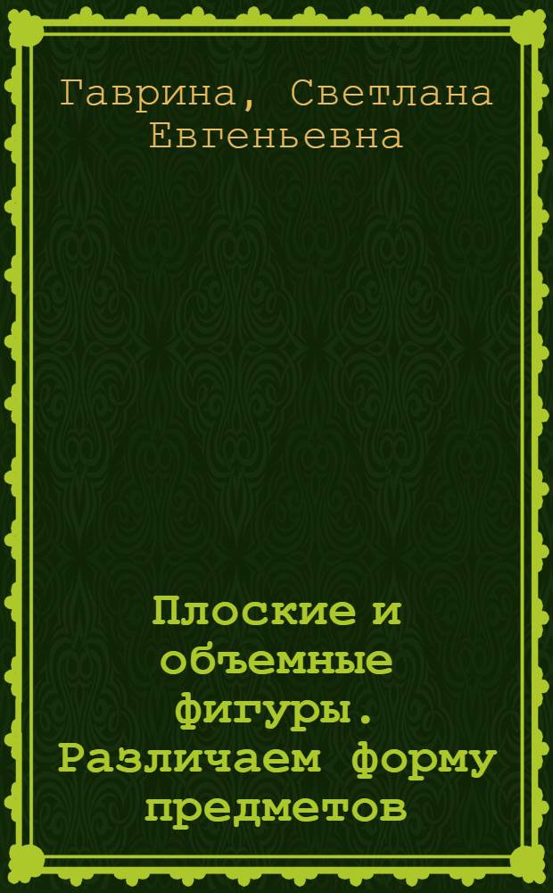 Плоские и объемные фигуры. Различаем форму предметов : 5- 6 лет