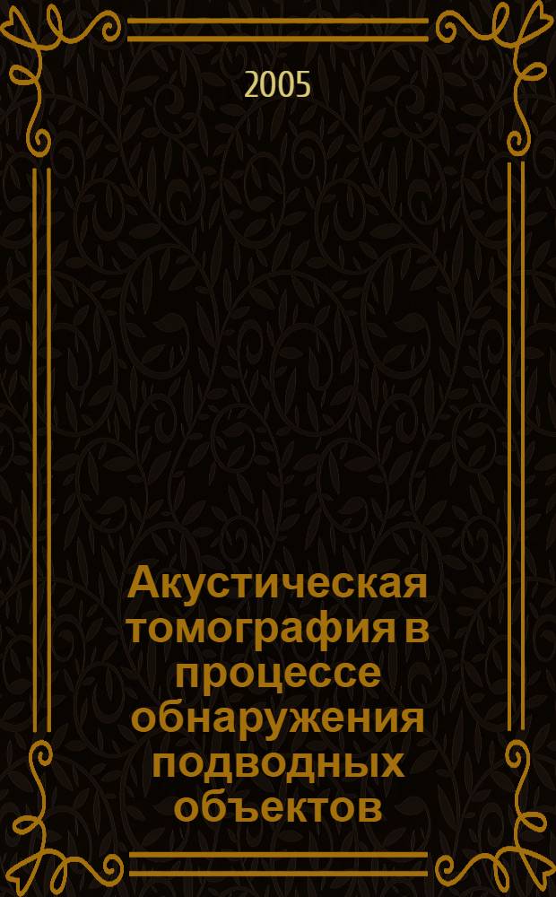 Акустическая томография в процессе обнаружения подводных объектов : монография