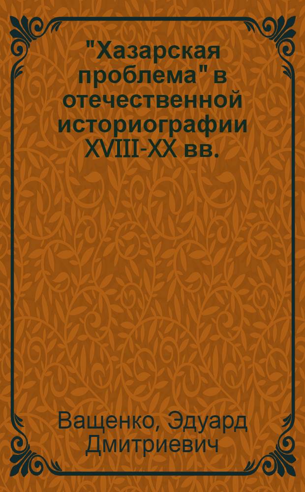 "Хазарская проблема" в отечественной историографии XVIII-XX вв.
