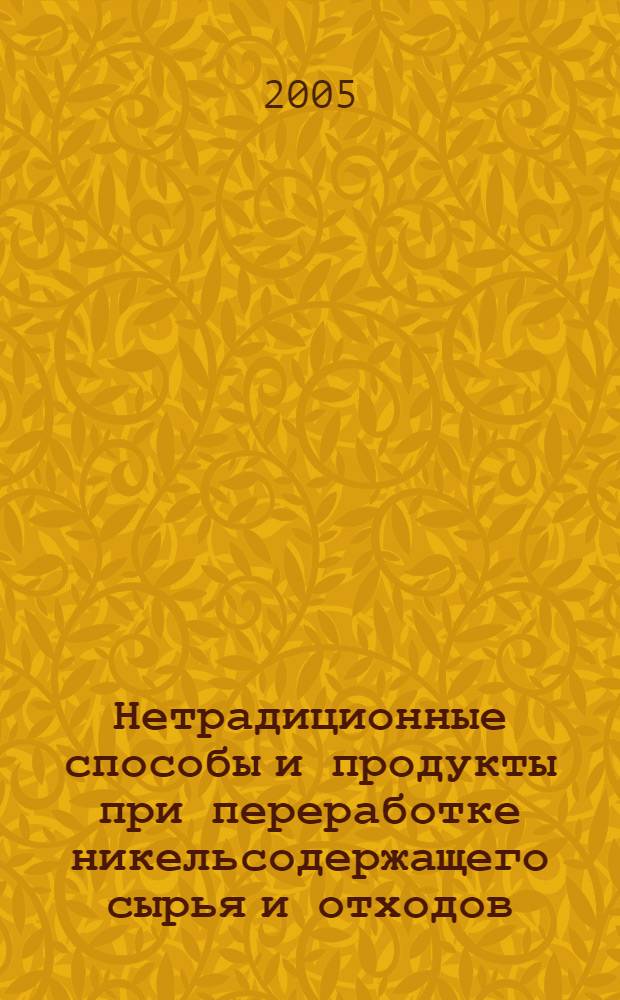 Нетрадиционные способы и продукты при переработке никельсодержащего сырья и отходов = Non-conventional methods and products when processing nickeliferous raw materials and waste