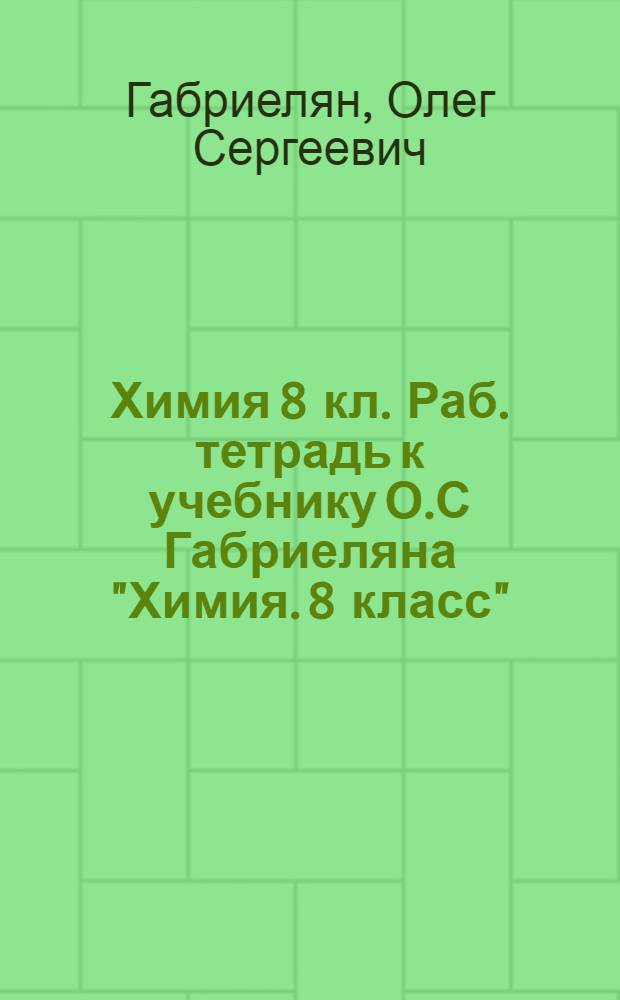 Химия 8 кл. Раб. тетрадь к учебнику О.С Габриеляна "Химия. 8 класс"