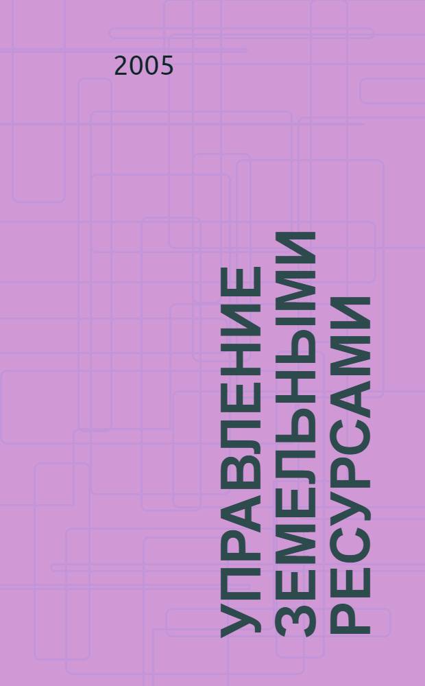 Управление земельными ресурсами : хрестоматия для дистационного обучения по спец. 061000 "Государственное и муниципальное управление"