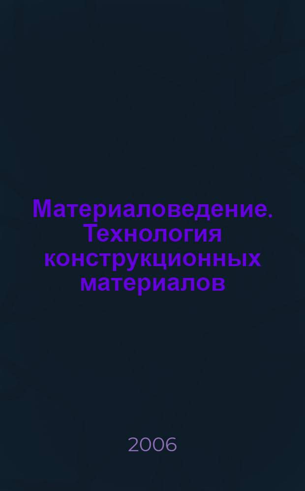 Материаловедение. Технология конструкционных материалов : учебник для студентов высших учебных заведений, обучающихся по агроинженерным специальностям