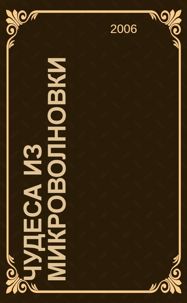 Чудеса из микроволновки : лучшие рецепты