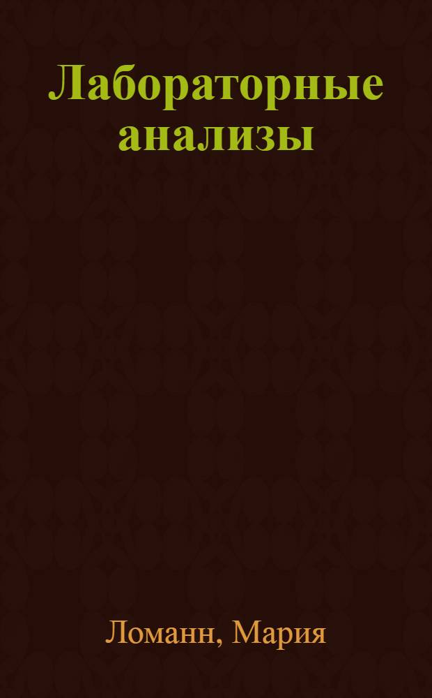 Лабораторные анализы : расшифровываем сами : термины, показатели, результаты, рекомендации