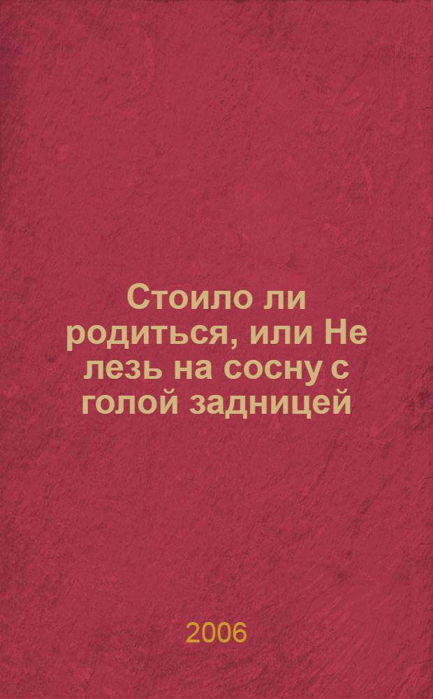 Стоило ли родиться, или Не лезь на сосну с голой задницей
