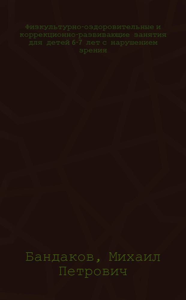 Физкультурно-оздоровительные и коррекционно-развивающие занятия для детей 6-7 лет с нарушением зрения : учебное пособие