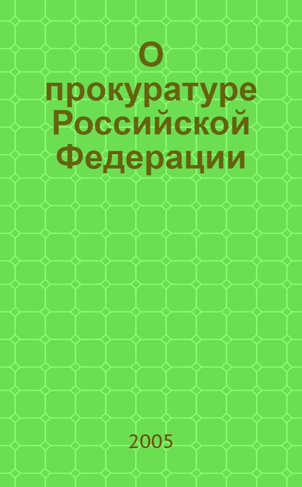 О прокуратуре Российской Федерации : федеральный закон Российской Федерации от 17 января 1992 года N 2202-1