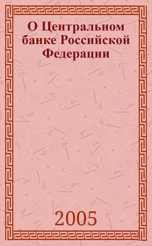 О Центральном банке Российской Федерации (Банке России) : федеральный закон Российской Федерации от 10 июля 2002 года N 86-Ф3 : принят Государственной Думой 27 июня 2002 года