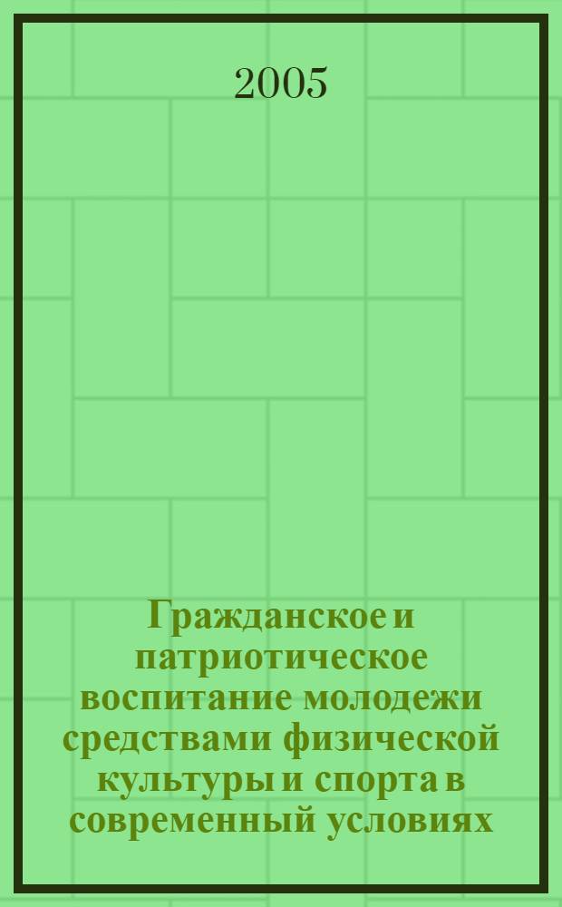 Гражданское и патриотическое воспитание молодежи средствами физической культуры и спорта в современный условиях : материалы Всероссийской научно-практической конференции, посвященной 60-летию Победы в Великой отечественной войне 1941-1945 гг