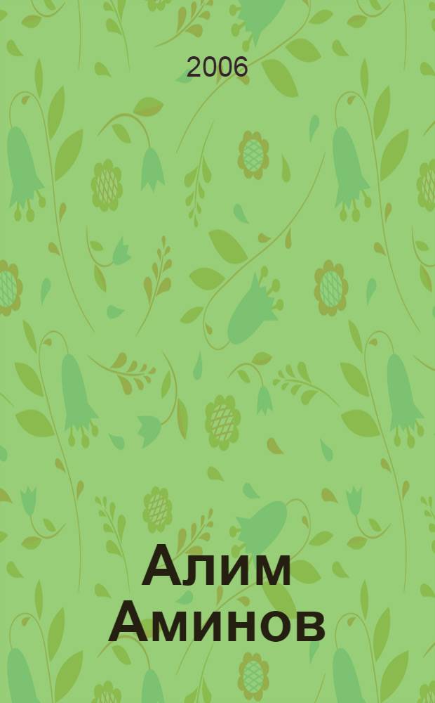Алим Аминов: личность в истории : жизненный и творческий путь. Воспоминания современников. Избранные труды