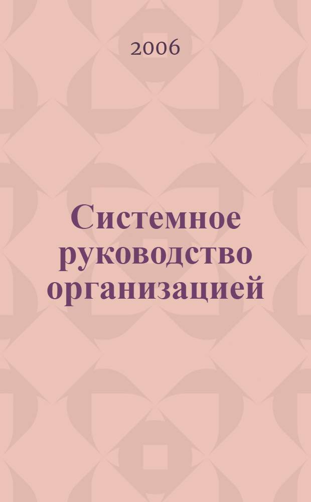 Системное руководство организацией : учебник : учебное пособие для студентов вузов, обучающихся по направлению 220700 "Организация и управление наукоемкими производствами", специальности 220701 "Менеджмент высоких технологий"