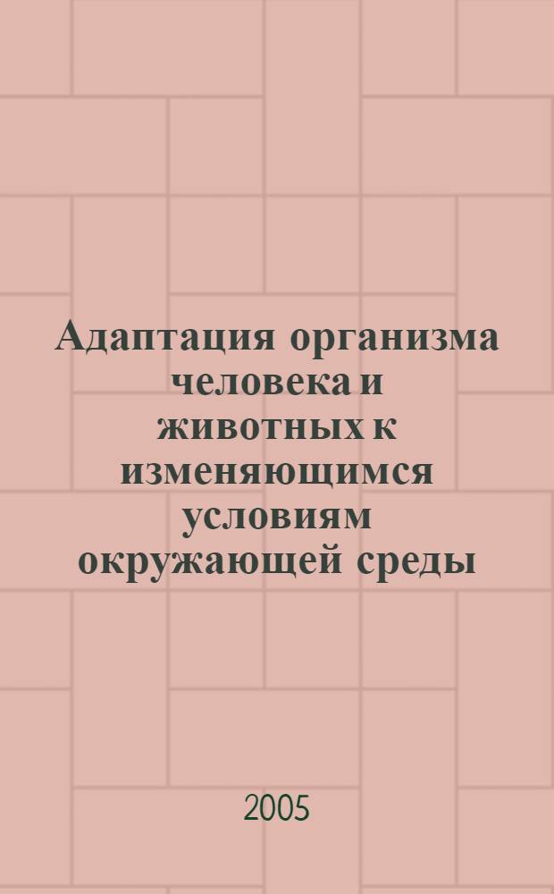 Адаптация организма человека и животных к изменяющимся условиям окружающей среды : монография