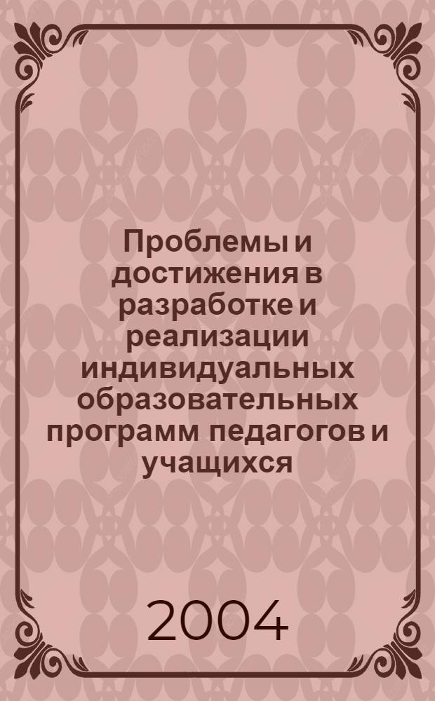 Проблемы и достижения в разработке и реализации индивидуальных образовательных программ педагогов и учащихся : сборник статей : по материалам IV краевой научно-практической конференции