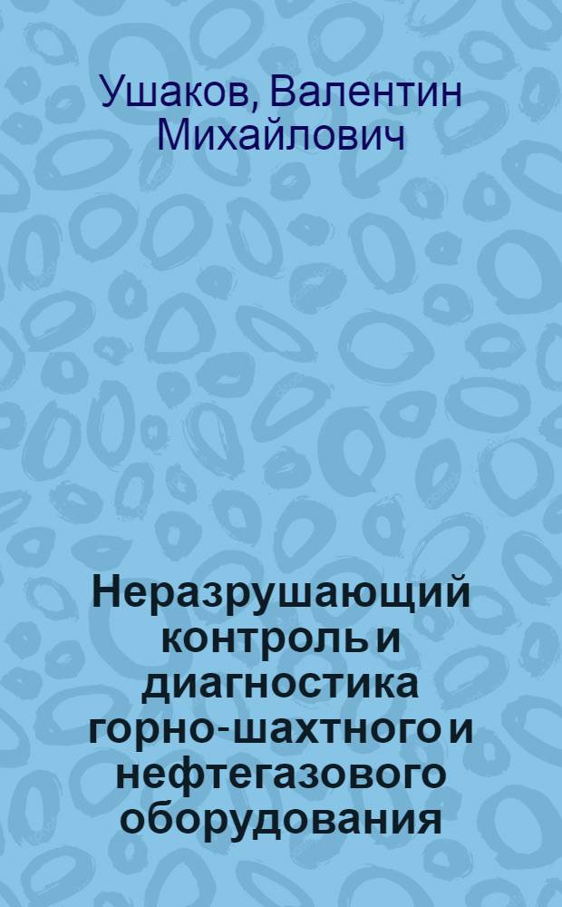 Неразрушающий контроль и диагностика горно-шахтного и нефтегазового оборудования : учеб. пособие для студентов вузов, обучающихся по специальности "Физ. процессы горного или нефтегазового пр-ва" направления подготовки дипломир. специалистов "Горное дело"