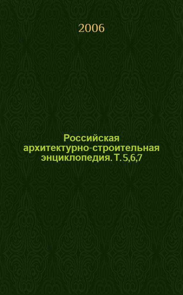 Российская архитектурно-строительная энциклопедия. Т. 5,6,7